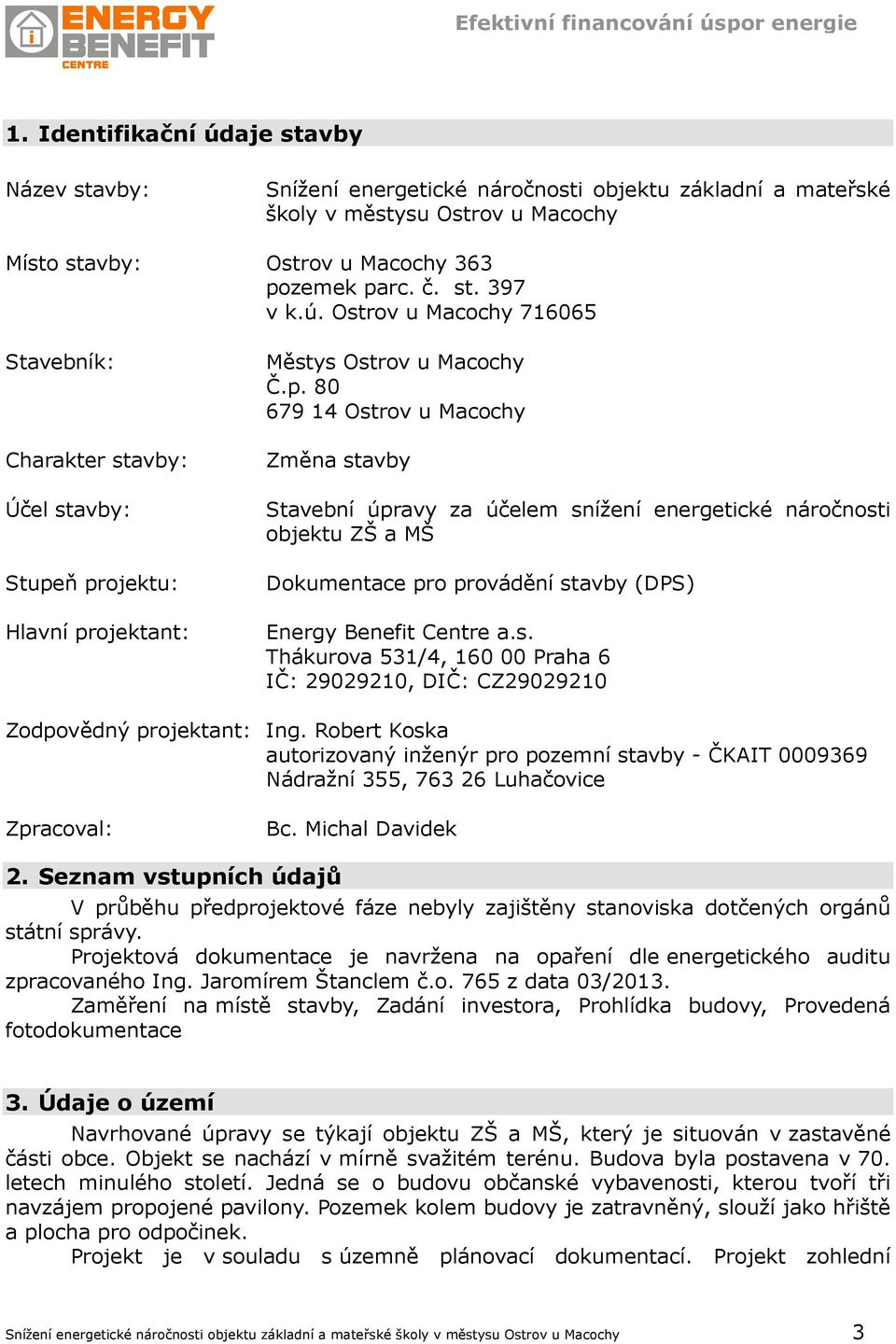 ň projektu: Hlavní projektant: Městys Ostrov u Macochy Č.p. 80 679 14 Ostrov u Macochy Změna stavby Stavební úpravy za účelem snížení energetické náročnosti objektu ZŠ a MŠ Dokumentace pro provádění stavby (DPS) Energy Benefit Centre a.