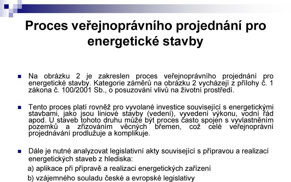 Tento proces platí rovněž pro vyvolané investice související s energetickými stavbami, jako jsou liniové stavby (vedení), vyvedení výkonu, vodní řád apod.