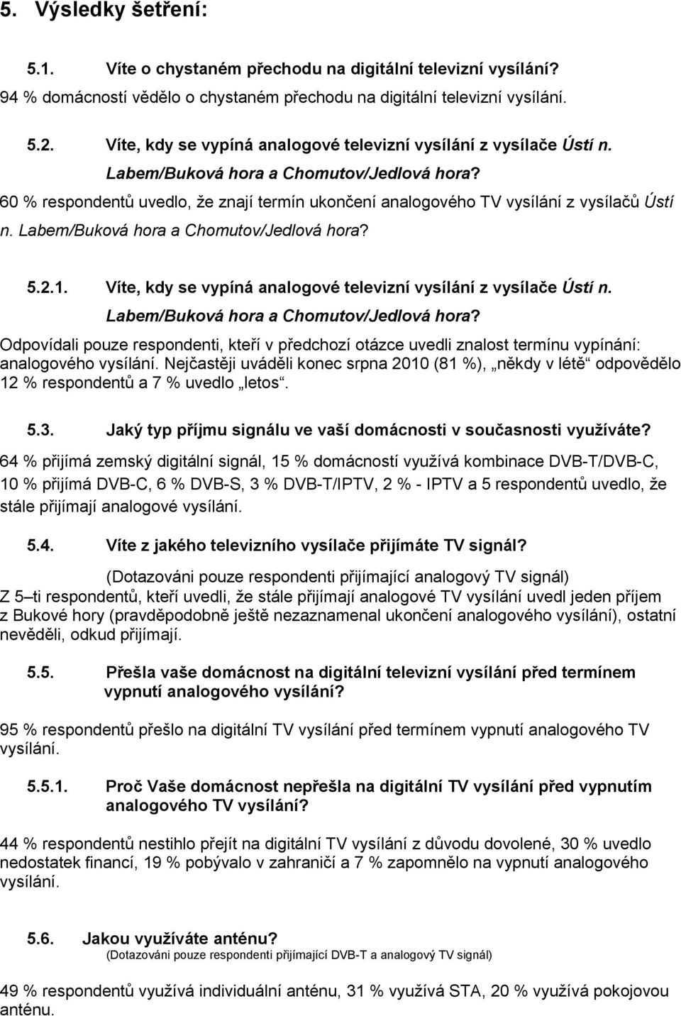 60 % respondentů uvedlo, že znají termín ukončení analogového TV vysílání z vysílačů Ústí n. Labem/Buková hora a Chomutov/Jedlová hora? 5.2.1.