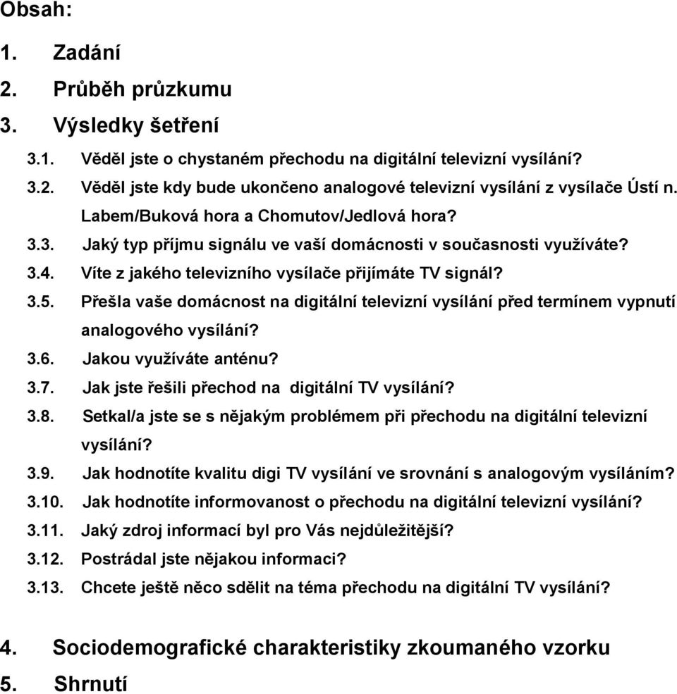 Přešla vaše domácnost na digitální televizní vysílání před termínem vypnutí analogového vysílání? 3.6. Jakou využíváte anténu? 3.7. Jak jste řešili přechod na digitální TV vysílání? 3.8.