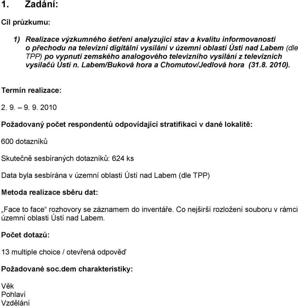 9. 9. 2010 Požadovaný počet respondentů odpovídající stratifikaci v dané lokalitě: 600 dotazníků Skutečně sesbíraných dotazníků: 624 ks Data byla sesbírána v územní oblasti Ústí nad Labem (dle TPP)