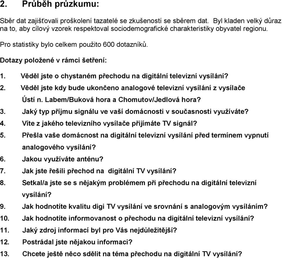 Věděl jste o chystaném přechodu na digitální televizní vysílání? 2. Věděl jste kdy bude ukončeno analogové televizní vysílání z vysílače Ústí n. Labem/Buková hora a Chomutov/Jedlová hora? 3.