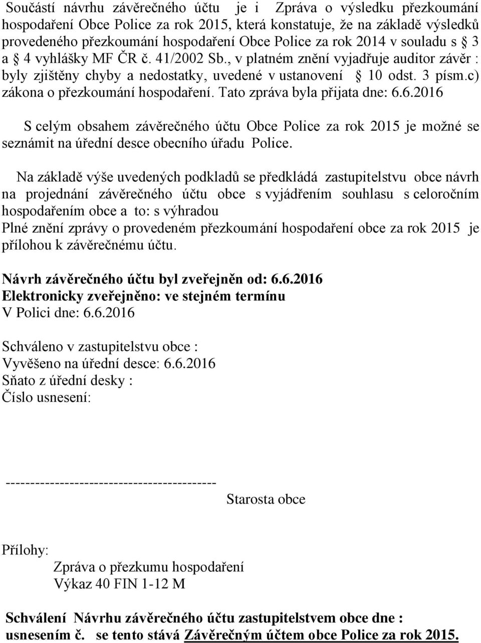 c) zákona o přezkoumání hospodaření. Tato zpráva byla přijata dne: 6.6.2016 S celým obsahem závěrečného účtu Obce Police za rok 2015 je možné se seznámit na úřední desce obecního úřadu Police.