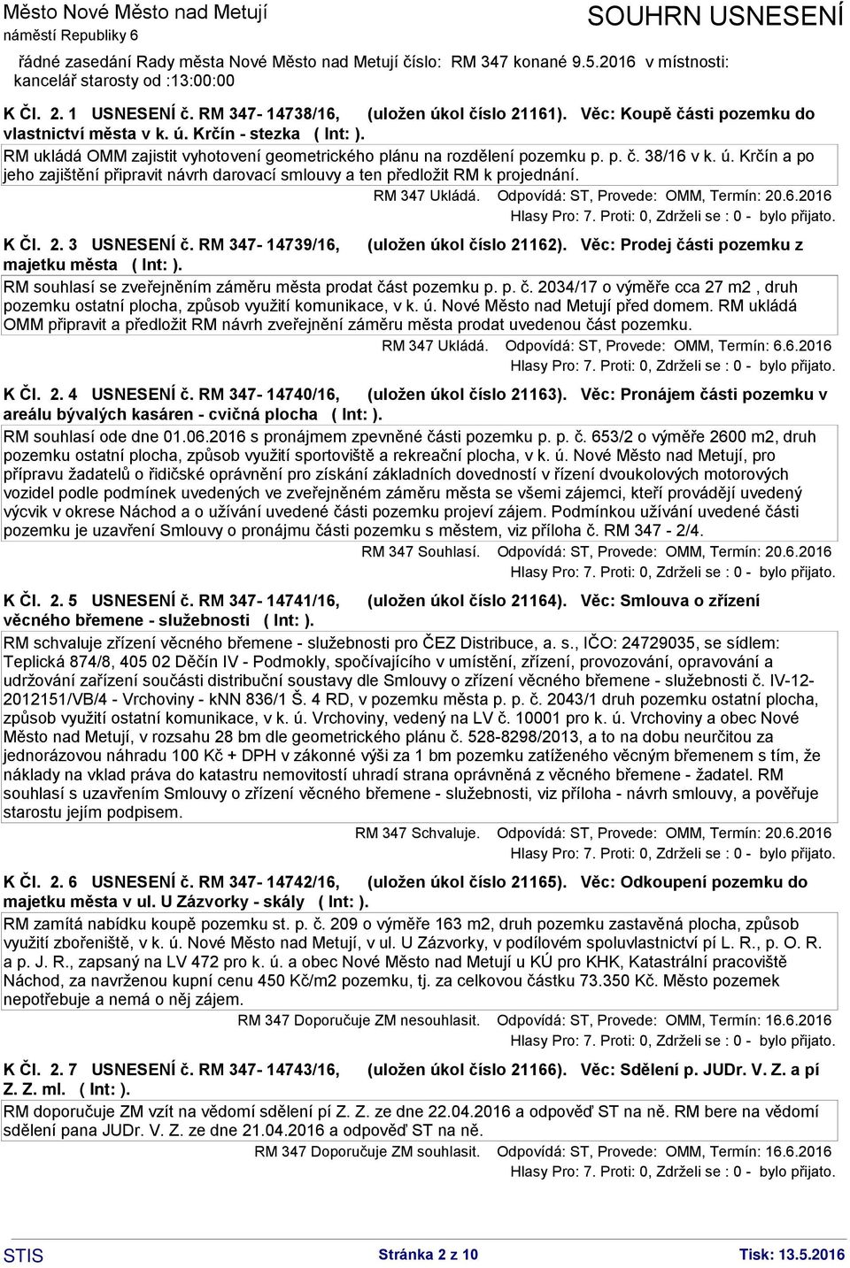 RM 347 Ukládá. Odpovídá: ST, Provede: OMM, Termín: 20.6.2016 K Čl. 2. 3 USNESENÍ č. RM 347-14739/16, (uložen úkol číslo 21162). Věc: Prodej části pozemku z majetku města ( Int: ).