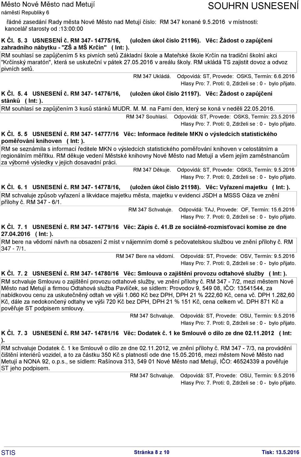 RM ukládá TS zajistit dovoz a odvoz pivních setů. RM 347 Ukládá. Odpovídá: ST, Provede: OSKS, Termín: 6.6.2016 K Čl. 5. 4 USNESENÍ č. RM 347-14776/16, (uložen úkol číslo 21197).