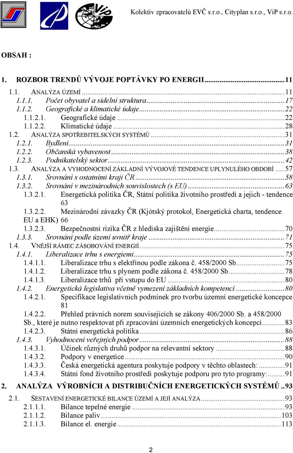 ..57 1.3.1. Srovnání s ostatními kraji ČR...58 1.3.2. Srovnání v mezinárodních souvislostech (s EU)...63 1.3.2.1. Energetická politika ČR, Státní politika životního prostředí a jejich - tendence 63 1.