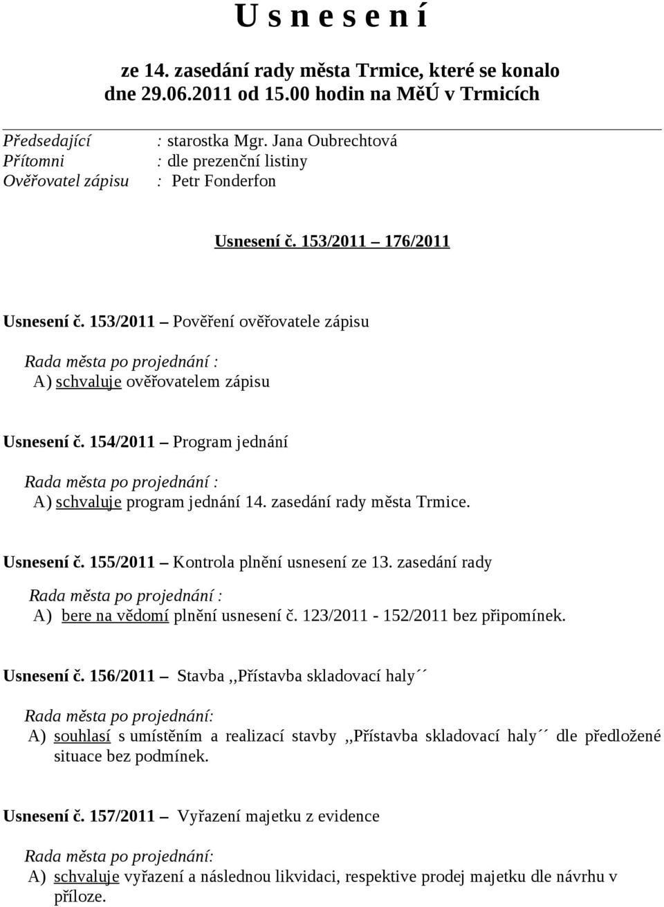 153/2011 Pověření ověřovatele zápisu Rada města po projednání : A) schvaluje ověřovatelem zápisu Usnesení č. 154/2011 Program jednání Rada města po projednání : A) schvaluje program jednání 14.