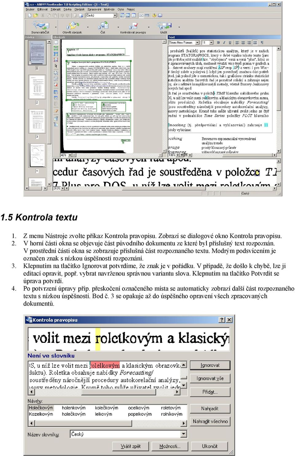 Modrým podsvícením je označen znak s nízkou úspěšností rozpoznání. 3. Klepnutím na tlačítko Ignorovat potvrdíme, že znak je v pořádku. V případě, že došlo k chybě, lze ji editací opravit, popř.