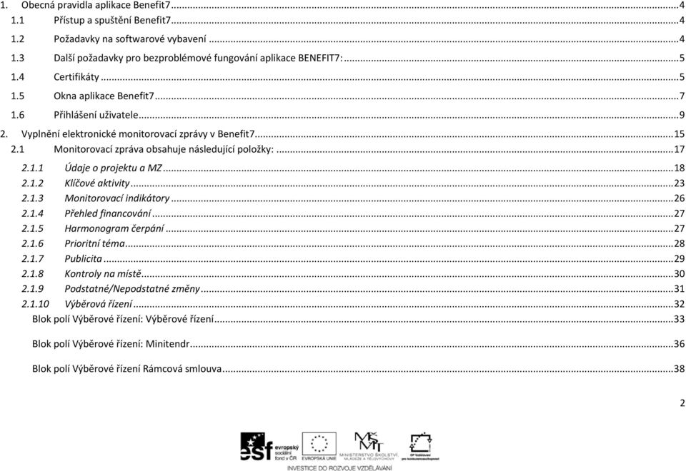.. 17 2.1.1 Údaje o projektu a MZ... 18 2.1.2 Klíčové aktivity... 23 2.1.3 Monitorovací indikátory... 26 2.1.4 Přehled financování... 27 2.1.5 Harmonogram čerpání... 27 2.1.6 Prioritní téma... 28 2.1.7 Publicita.