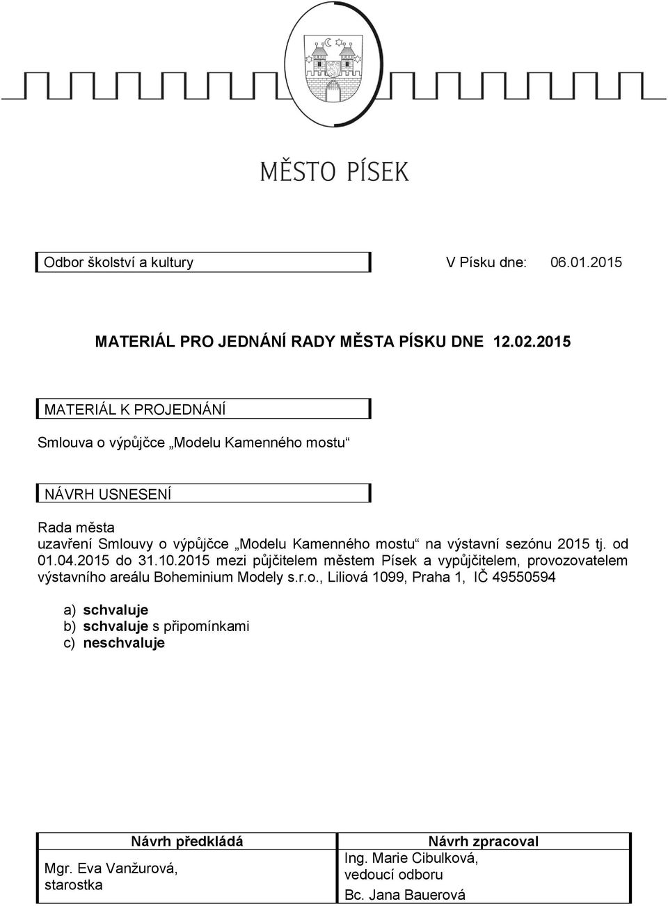 výstavní sezónu 2015 tj. od 01.04.2015 do 31.10.2015 mezi půjčitelem městem Písek a vypůjčitelem, provozovatelem výstavního areálu Boheminium Modely s.r.o., Liliová 1099, Praha 1, IČ 49550594 a) schvaluje b) schvaluje s připomínkami c) neschvaluje Mgr.