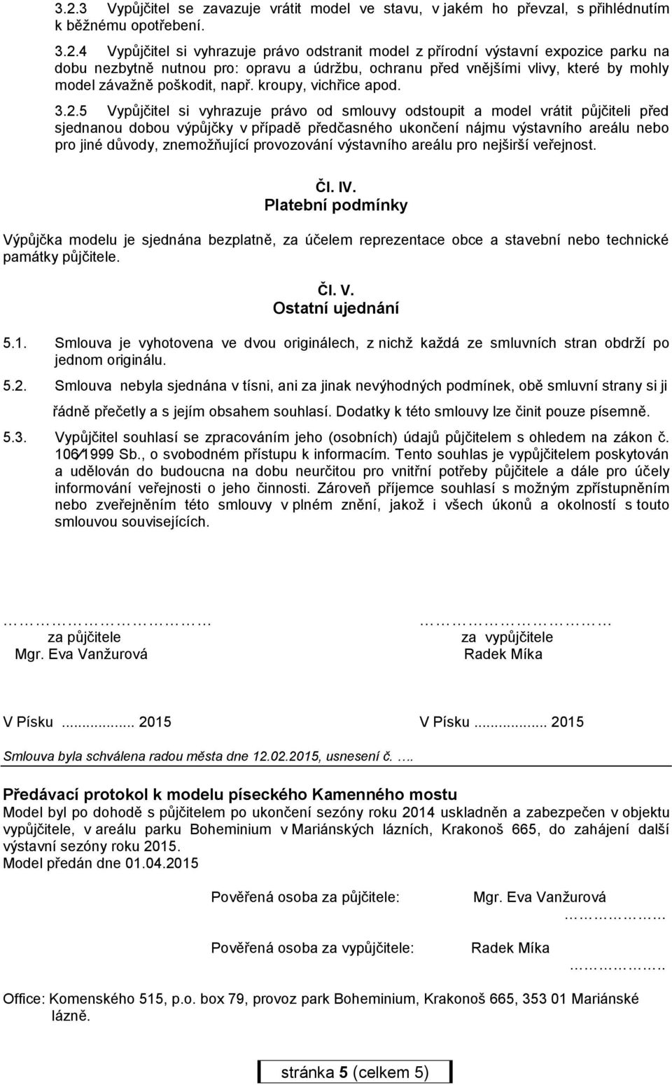 5 Vypůjčitel si vyhrazuje právo od smlouvy odstoupit a model vrátit půjčiteli před sjednanou dobou výpůjčky v případě předčasného ukončení nájmu výstavního areálu nebo pro jiné důvody, znemožňující