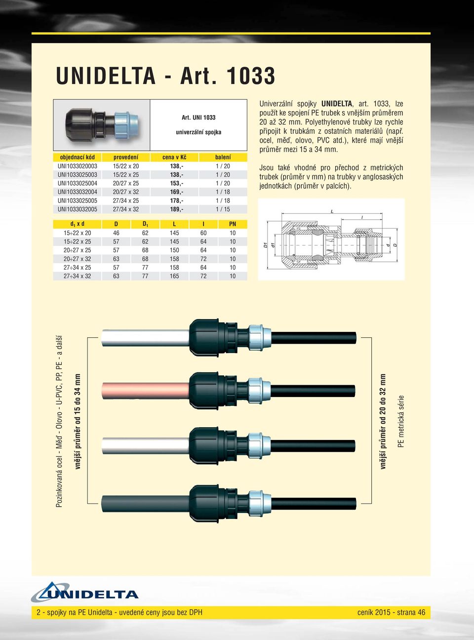 UNI033032005 27/34 x 32 89,- / 5 Univerzální spojky UNIDELTA, art. 033, lze použít ke spojení PE trubek s vnějším průměrem 20 až 32 mm.