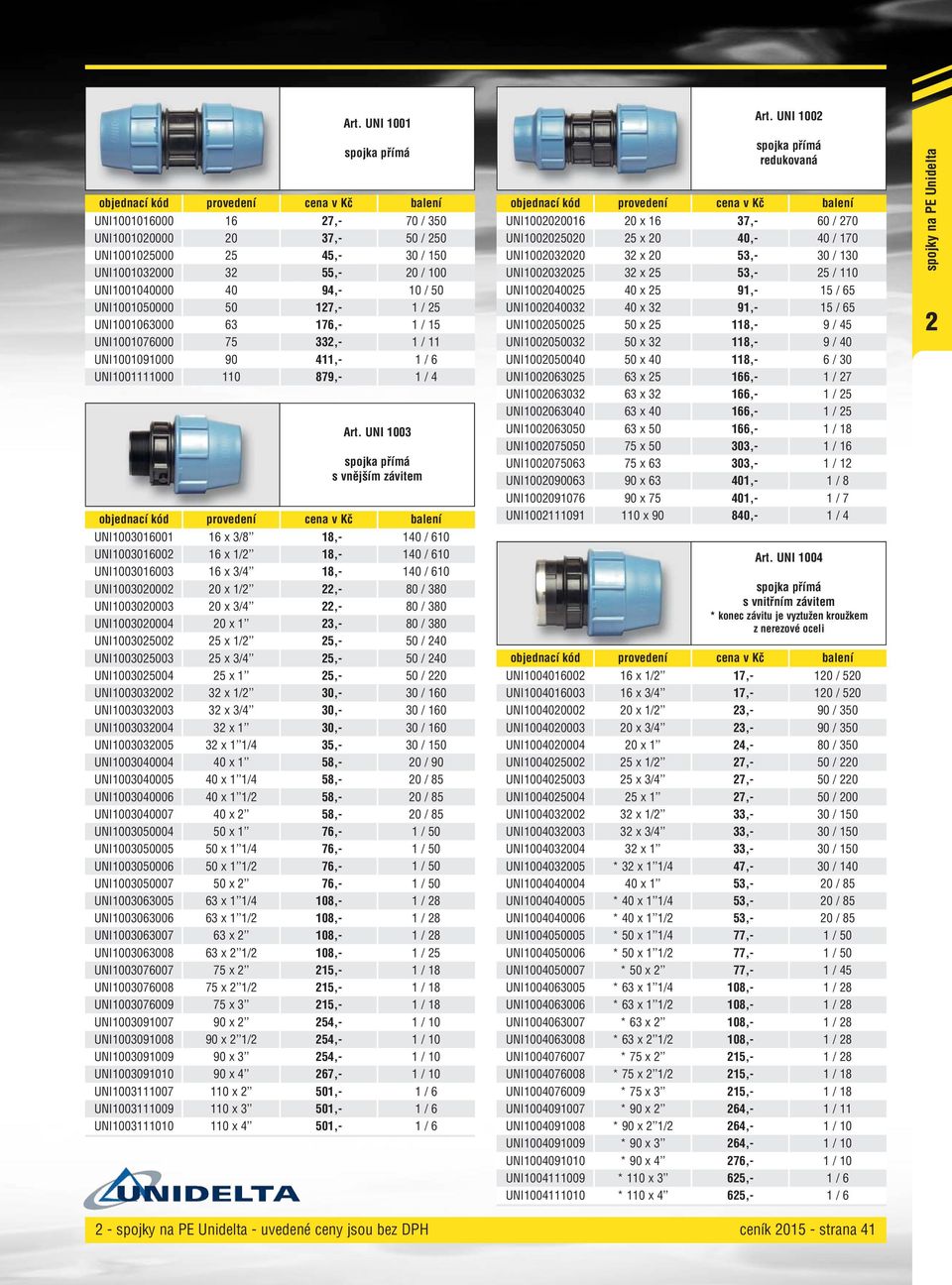 UNI 00 / 6 / 4 UNI0030600 6 x 3/8 8,- 40 / 60 UNI00306002 6 x /2 8,- 40 / 60 UNI00306003 6 x 3/4 8,- 40 / 60 UNI003020002 20 x /2 22,- 80 / 380 UNI003020003 20 x 3/4 22,- 80 / 380 UNI003020004 20 x