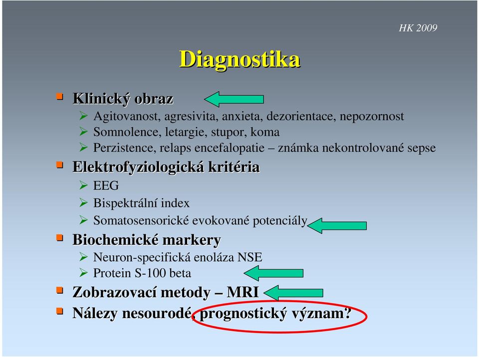 Elektrofyziologická kritéria ria EEG Bispektrální index Somatosensorické evokované potenciály