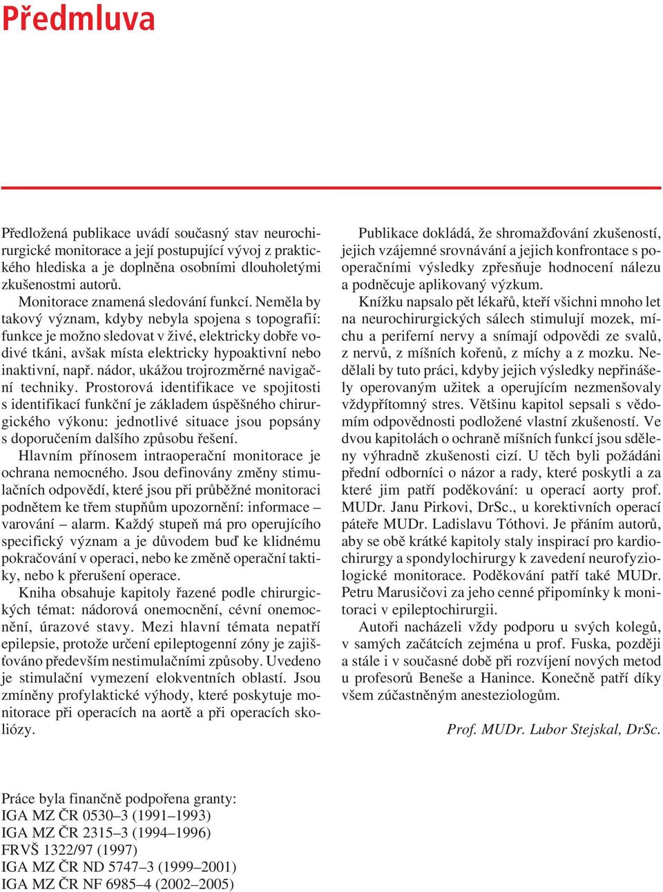 Neměla by takový význam, kdyby nebyla spojena s topografií: funkce je možno sledovat v živé, elektricky dobře vodivé tkáni, avšak místa elektricky hypoaktivní nebo inaktivní, např.