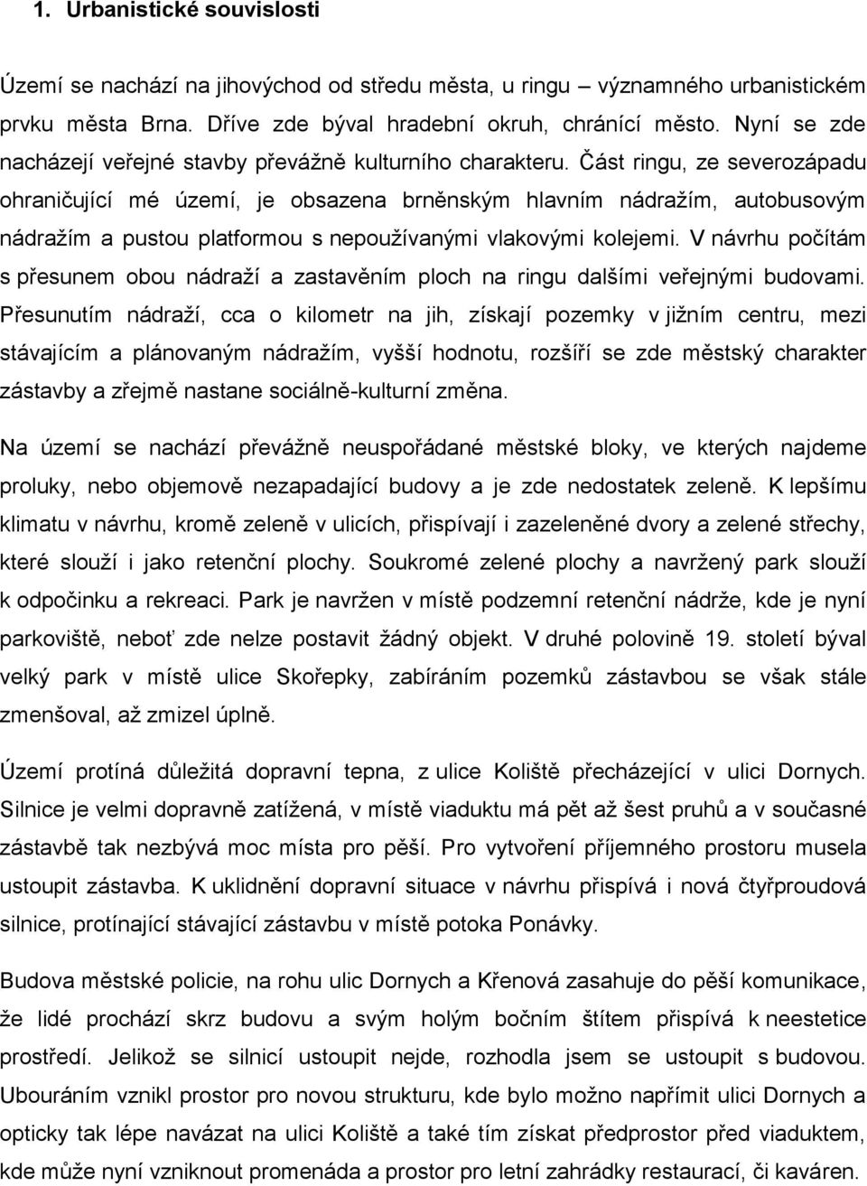 Část ringu, ze severozápadu ohraničující mé území, je obsazena brněnským hlavním nádražím, autobusovým nádražím a pustou platformou s nepoužívanými vlakovými kolejemi.