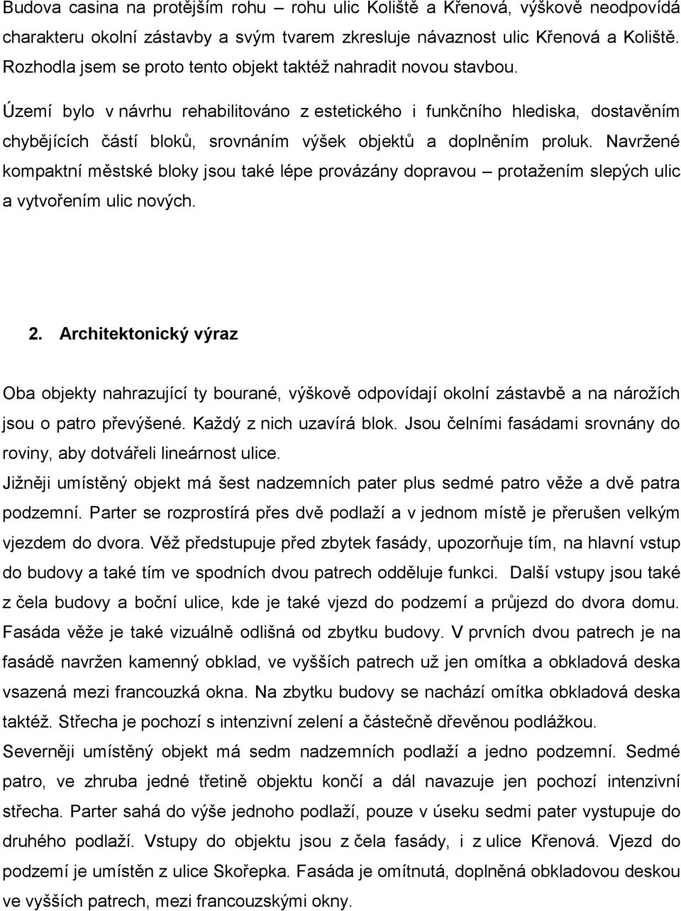 Území bylo v návrhu rehabilitováno z estetického i funkčního hlediska, dostavěním chybějících částí bloků, srovnáním výšek objektů a doplněním proluk.