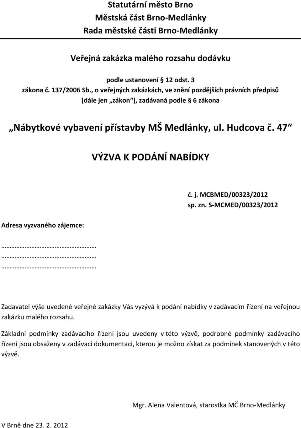 zn. S-MCMED/00323/2012 Adresa vyzvaného zájemce: Zadavatel výše uvedené veřejné zakázky Vás vyzývá k podání nabídky v zadávacím řízení na veřejnou zakázku malého rozsahu.