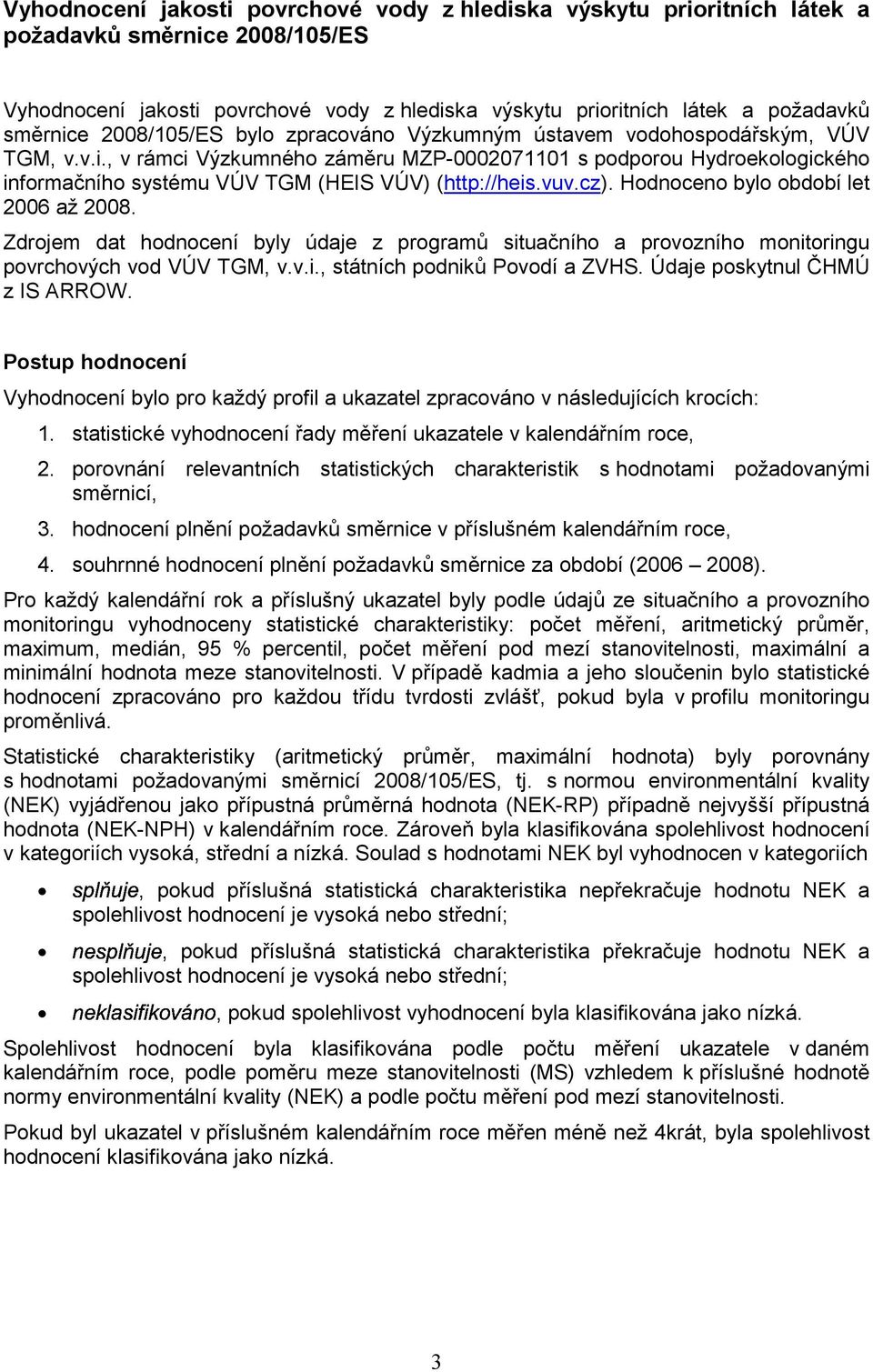 , v rámci Výzkumného záměru MZP-0002071101 s podporou Hydroekologického informačního systému VÚV TGM (HEIS VÚV) (http://heis.vuv.cz). Hodnoceno bylo období let 2006 až 2008.