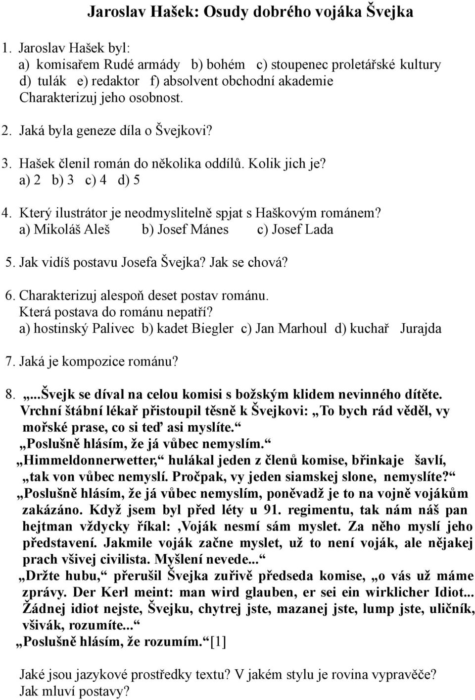 Jaká byla geneze díla o Švejkovi? 3. Hašek členil román do několika oddílů. Kolik jich je? a) 2 b) 3 c) 4 d) 5 4. Který ilustrátor je neodmyslitelně spjat s Haškovým románem?