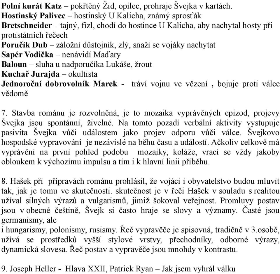 vojáky nachytat Sapér Vodička nenávidí Maďary Baloun sluha u nadporučíka Lukáše, žrout Kuchař Jurajda okultista Jednoroční dobrovolník Marek - tráví vojnu ve vězení, bojuje proti válce vědomě 7.