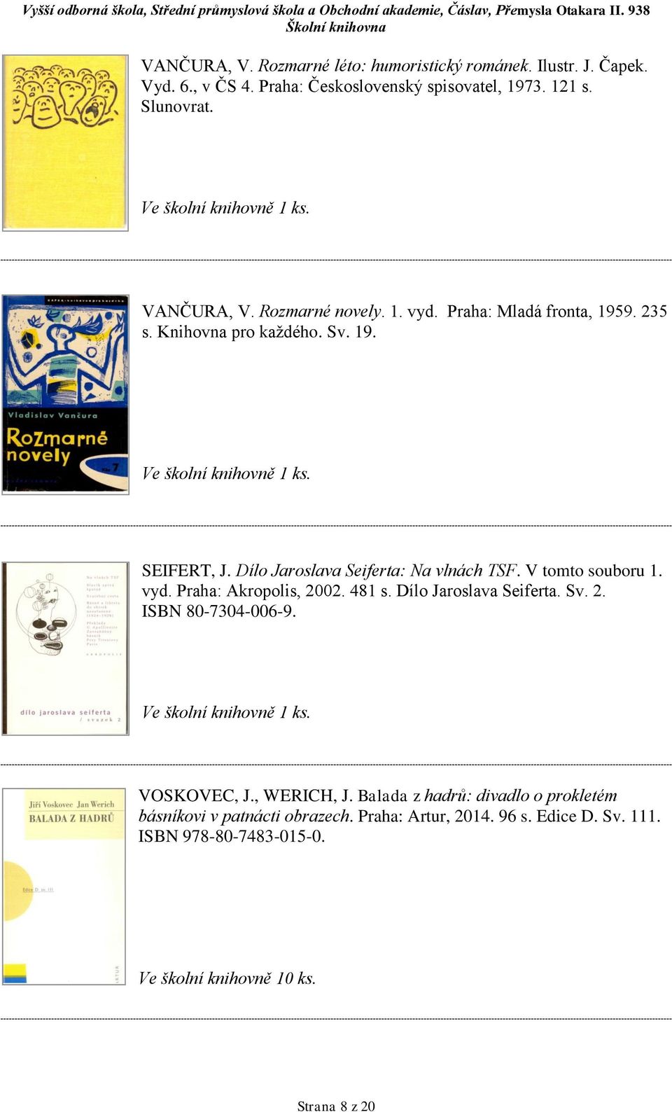 Dílo Jaroslava Seiferta: Na vlnách TSF. V tomto souboru 1. vyd. Praha: Akropolis, 2002. 481 s. Dílo Jaroslava Seiferta. Sv. 2. ISBN 80-7304-006-9.