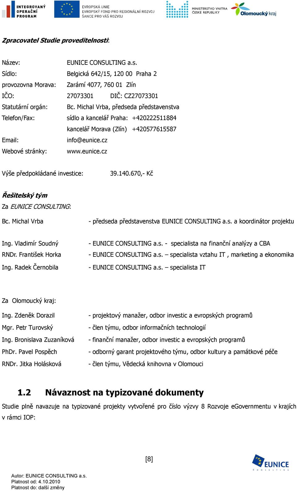 140.670,- Kč Řešitelský tým Za EUNICE CONSULTING: Bc. Michal Vrba - předseda představenstva EUNICE CONSULTING a.s. a koordinátor projektu Ing. Vladimír Soudný RNDr. František Horka Ing.