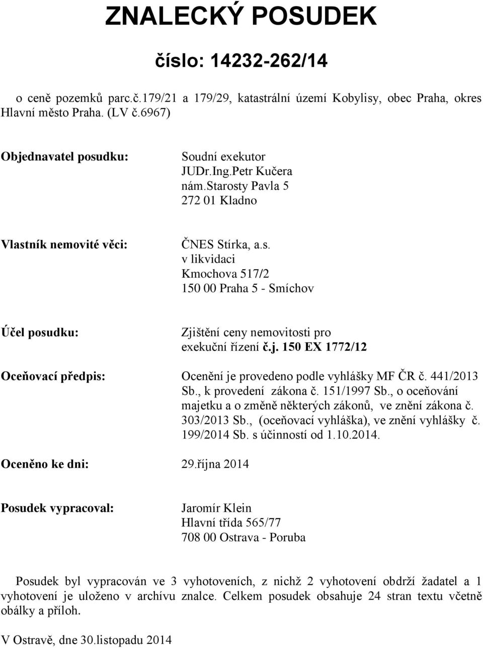 j. 150 EX 1772/12 Oceňovací předpis: Ocenění je provedeno podle vyhlášky MF ČR č. 441/2013 Sb., k provedení zákona č. 151/1997 Sb., o oceňování majetku a o změně některých zákonů, ve znění zákona č.