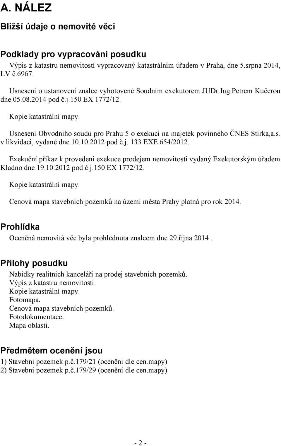 Usnesení Obvodního soudu pro Prahu 5 o exekuci na majetek povinného ČNES Stírka,a.s. v likvidaci, vydané dne 10.10.2012 pod č.j. 133 EXE 654/2012.