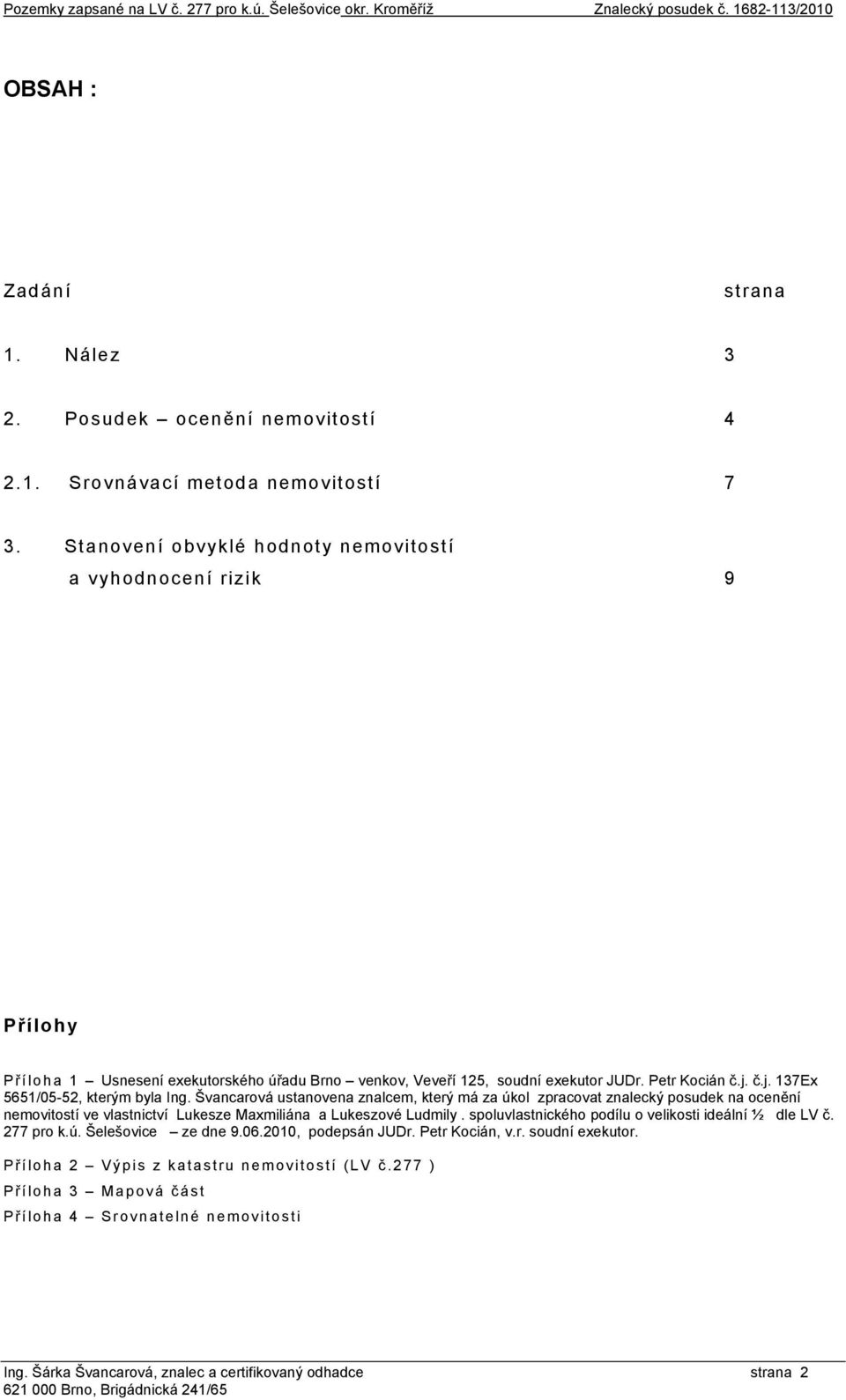 č.j. 137Ex 5651/05-52, kterým byla Ing. Švancarová ustanovena znalcem, který má za úkol zpracovat znalecký posudek na ocenění nemovitostí ve vlastnictví Lukesze Maxmiliána a Lukeszové Ludmily.