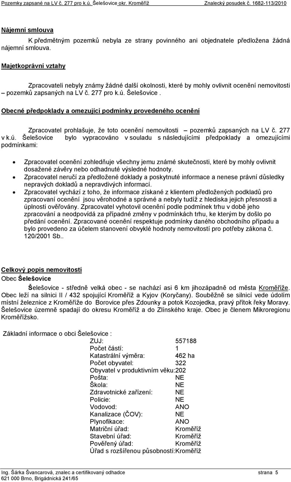 Majetkoprávní vztahy Zpracovateli nebyly známy žádné další okolnosti, které by mohly ovlivnit ocenění nemovitosti pozemků zapsaných na LV č. 277 pro k.ú. Šelešovice.