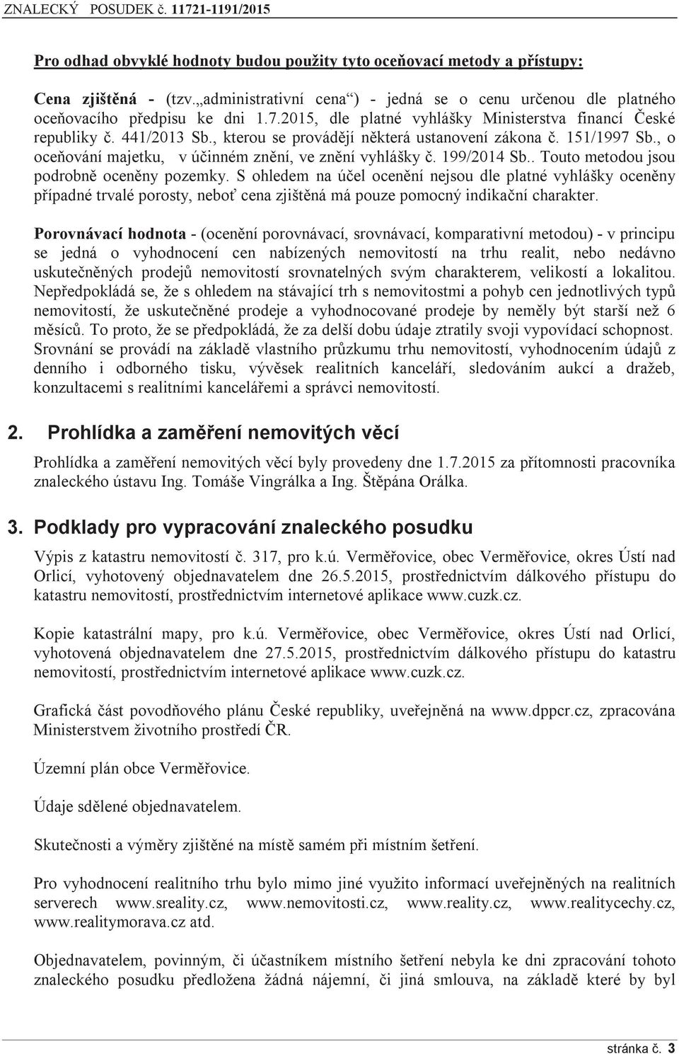 , o oceňování majetku, v účinném znění, ve znění vyhlášky č. 199/2014 Sb.. Touto metodou jsou podrobně oceněny pozemky.