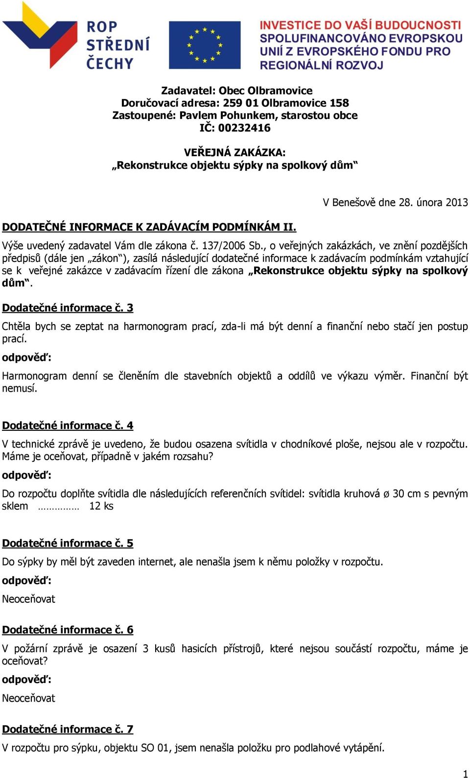 , o veřejných zakázkách, ve znění pozdějších předpisů (dále jen zákon ), zasílá následující dodatečné informace k zadávacím podmínkám vztahující se k veřejné zakázce v zadávacím řízení dle zákona