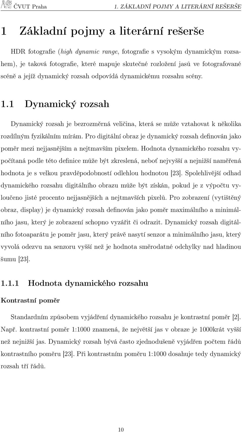 1 Dynamický rozsah Dynamický rozsah je bezrozměrná veličina, která se může vztahovat k několika rozdílným fyzikálním mírám.