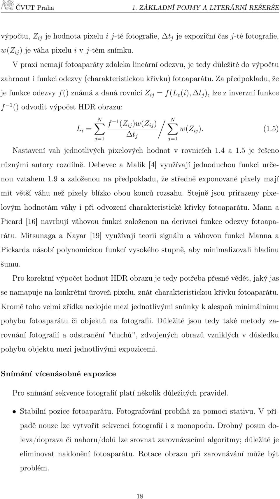 Za předpokladu, že je funkce odezvy f() známá a daná rovnicí Z ij = f(l e (i), t j ), lze z inverzní funkce f 1 () odvodit výpočet HDR obrazu: L i = N j=1 f 1 (Z ij )w(z ij ) t j N w(z ij ). (1.