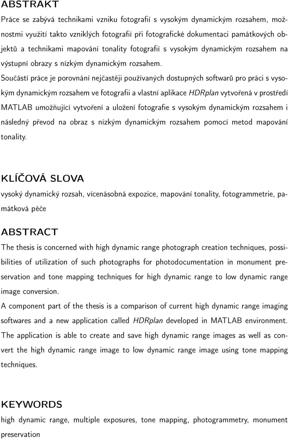 Součástí práce je porovnání nejčastěji používaných dostupných softwarů pro práci s vysokým dynamickým rozsahem ve fotografii a vlastní aplikace HDRplan vytvořená v prostředí MATLAB umožňující