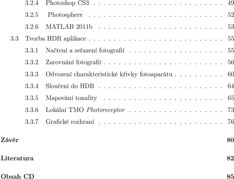 3.3 Odvození charakteristické křivky fotoaparátu.......... 60 3.3.4 Sloučení do HDR......................... 64 3.3.5 Mapování tonality........................ 65 3.