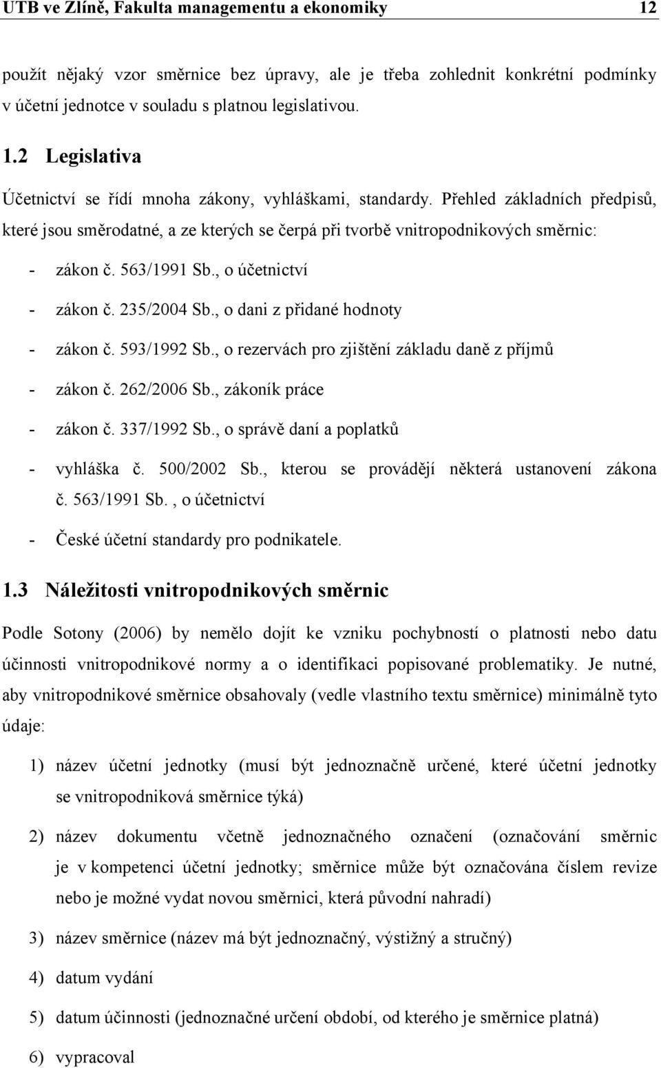 563/1991 Sb., o účetnictví zákon č. 235/2004 Sb., o dani z přidané hodnoty zákon č. 593/1992 Sb., o rezervách pro zjištění základu daně z příjmů zákon č. 262/2006 Sb., zákoník práce zákon č.