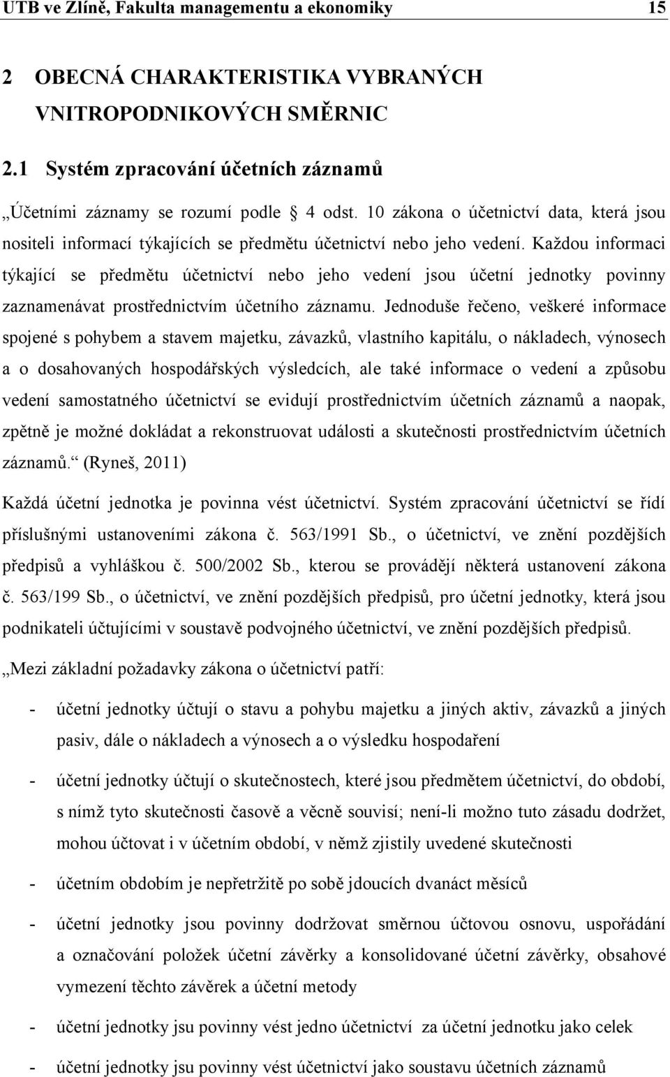 Každou informaci týkající se předmětu účetnictví nebo jeho vedení jsou účetní jednotky povinny zaznamenávat prostřednictvím účetního záznamu.