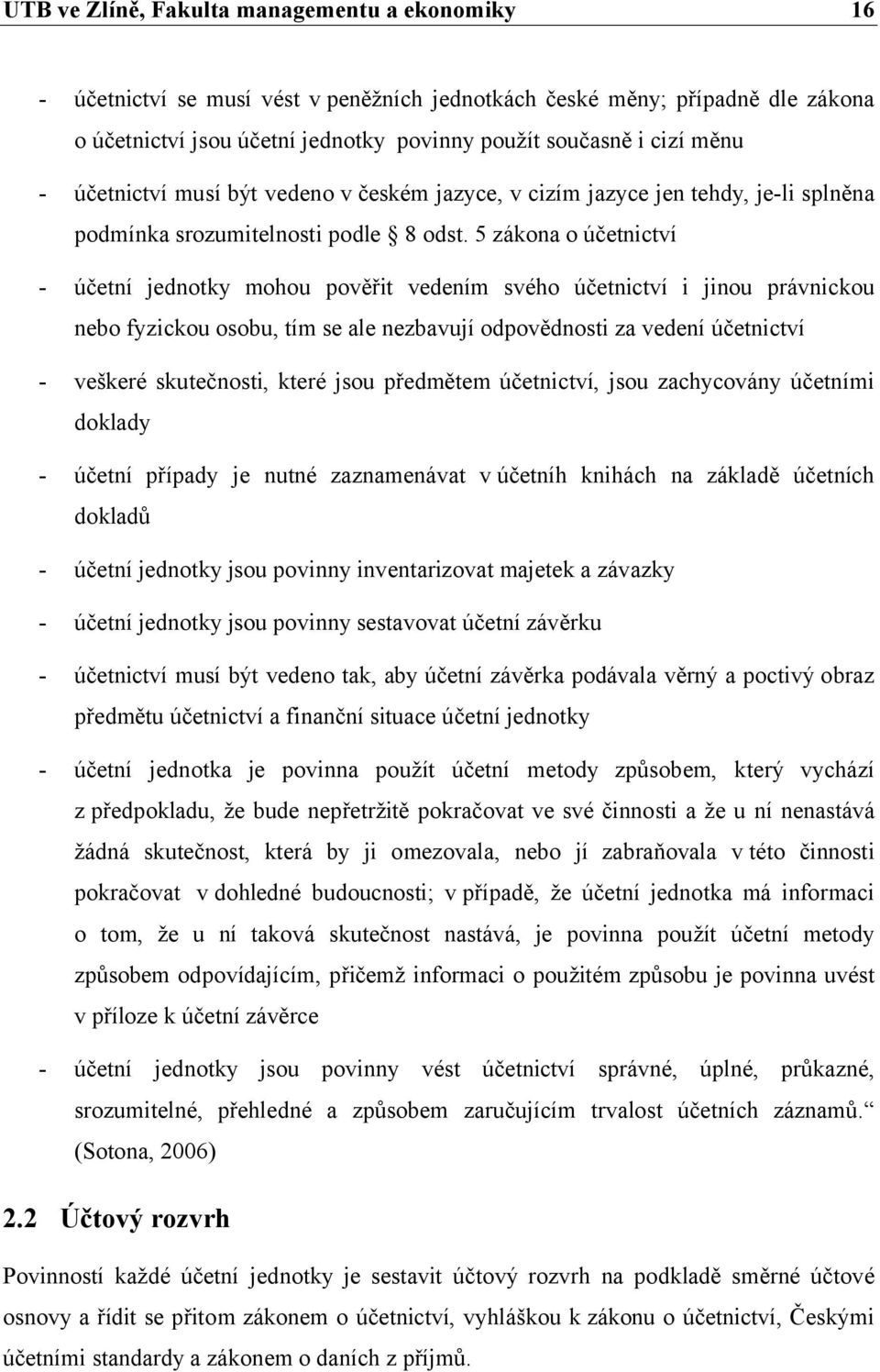 5 zákona o účetnictví účetní jednotky mohou pověřit vedením svého účetnictví i jinou právnickou nebo fyzickou osobu, tím se ale nezbavují odpovědnosti za vedení účetnictví veškeré skutečnosti, které