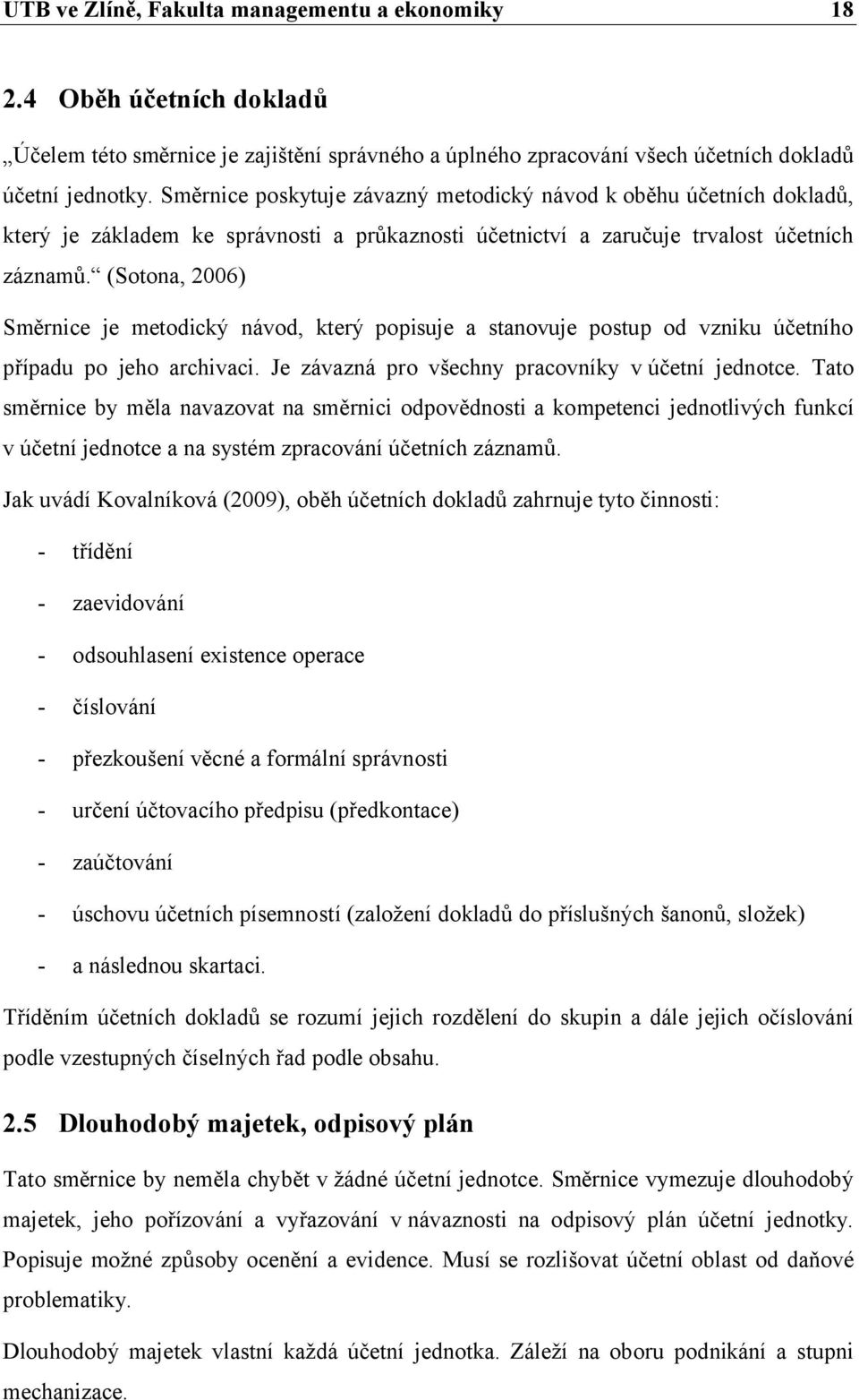 (Sotona, 2006) Směrnice je metodický návod, který popisuje a stanovuje postup od vzniku účetního případu po jeho archivaci. Je závazná pro všechny pracovníky v účetní jednotce.