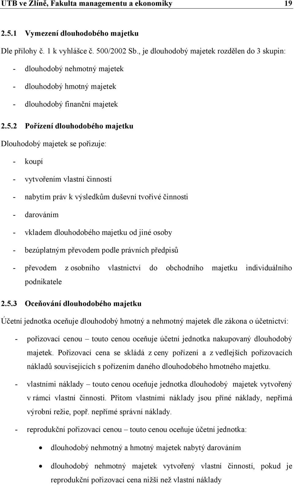 2 Pořízení dlouhodobého majetku Dlouhodobý majetek se pořizuje: koupí vytvořením vlastní činností nabytím práv k výsledkům duševní tvořivé činnosti darováním vkladem dlouhodobého majetku od jiné