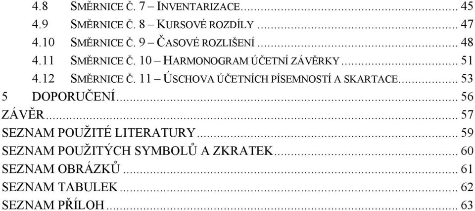 11 ÚSCHOVA ÚČETNÍCH PÍSEMNOSTÍ A SKARTACE... 53 5 DOPORUČENÍ... 56 ZÁVĚR.