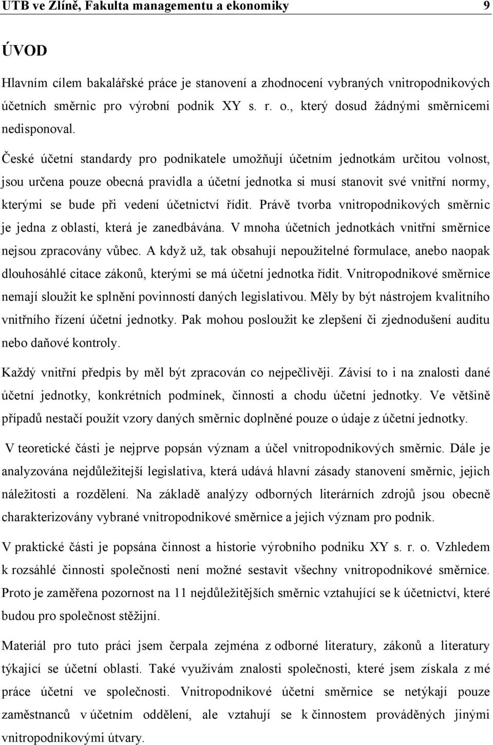 účetnictví řídit. Právě tvorba vnitropodnikových směrnic je jedna z oblastí, která je zanedbávána. V mnoha účetních jednotkách vnitřní směrnice nejsou zpracovány vůbec.