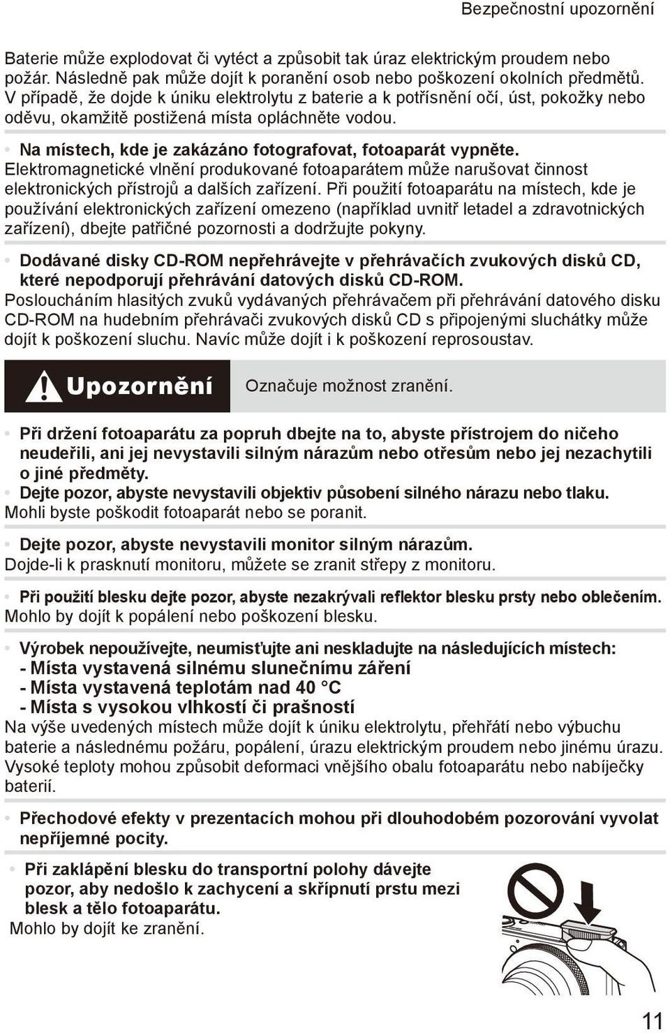Elektromagnetické vlnění produkované fotoaparátem může narušovat činnost elektronických přístrojů a dalších zařízení.