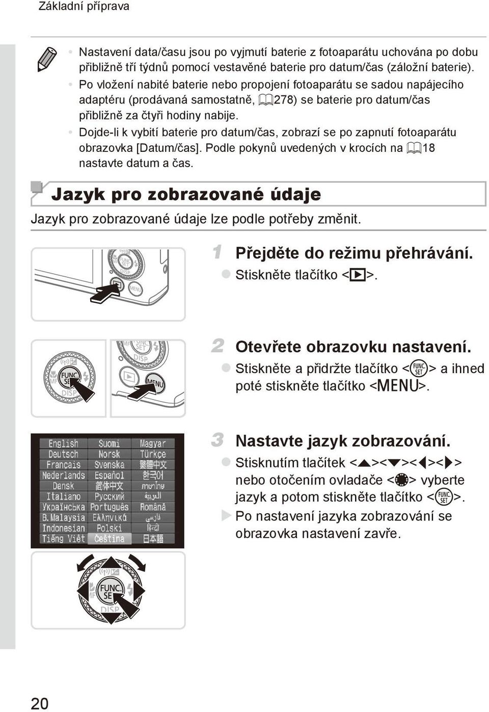 Dojde-li k vybití baterie pro datum/čas, zobrazí se po zapnutí fotoaparátu obrazovka [Datum/čas]. Podle pokynů uvedených v krocích na = 18 nastavte datum a čas.