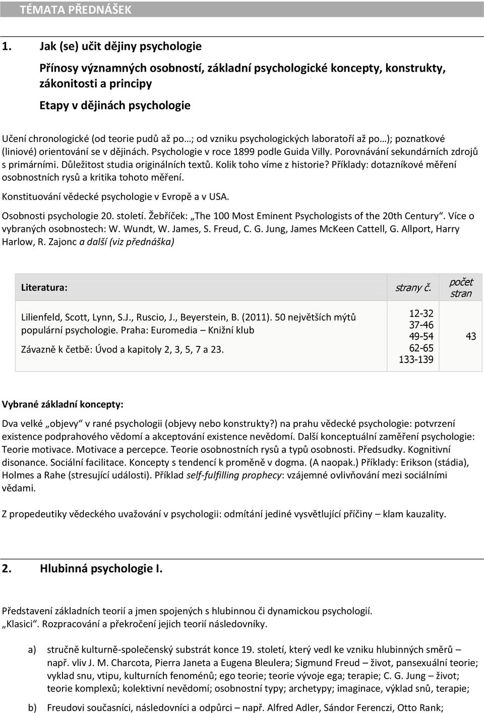 po ; od vzniku psychologických laboratoří až po ); poznatkové (liniové) orientování se v dějinách. Psychologie v roce 1899 podle Guida Villy. Porovnávání sekundárních zdrojů s primárními.