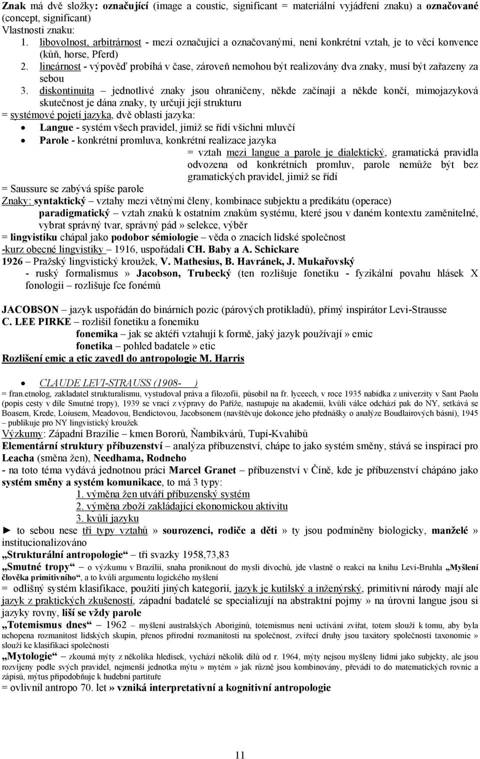 lineárnost - výpověď probíhá v čase, zároveň nemohou být realizovány dva znaky, musí být zařazeny za sebou 3.