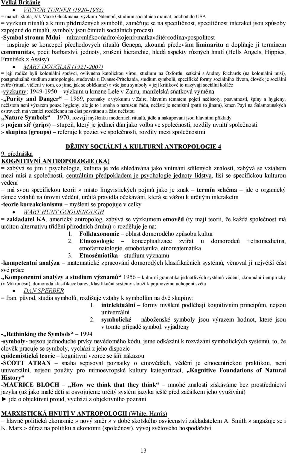 zapojené do rituálů, symboly jsou činiteli sociálních procesů -Symbol stromu Mdui míza»mléko»ňadro»kojení»matka»dítě»rodina»pospolitost = inspiruje se koncepcí přechodových rituálů Genepa, zkoumá