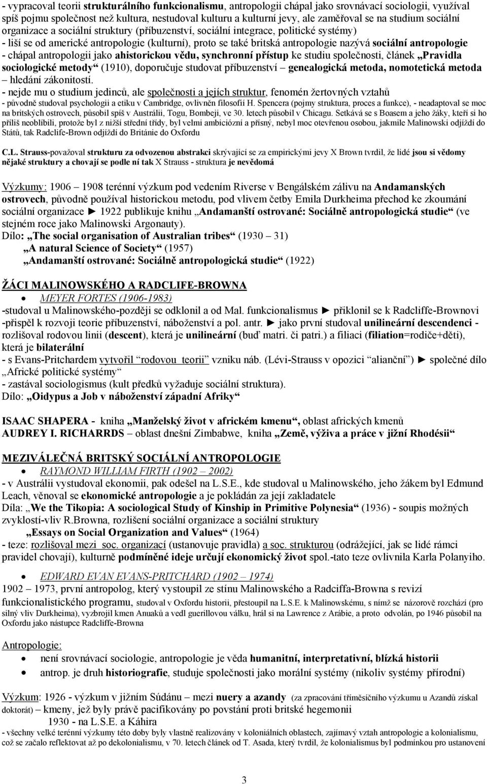 sociální antropologie - chápal antropologii jako ahistorickou vědu, synchronní přístup ke studiu společnosti, článek Pravidla sociologické metody (1910), doporučuje studovat příbuzenství genealogická